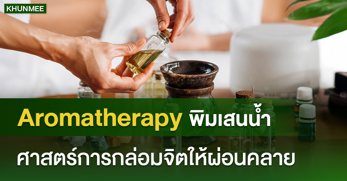 Aromatherapy พิมเสนน้ำกับศาสตร์การกล่อมจิตให้ผ่อนคลาย