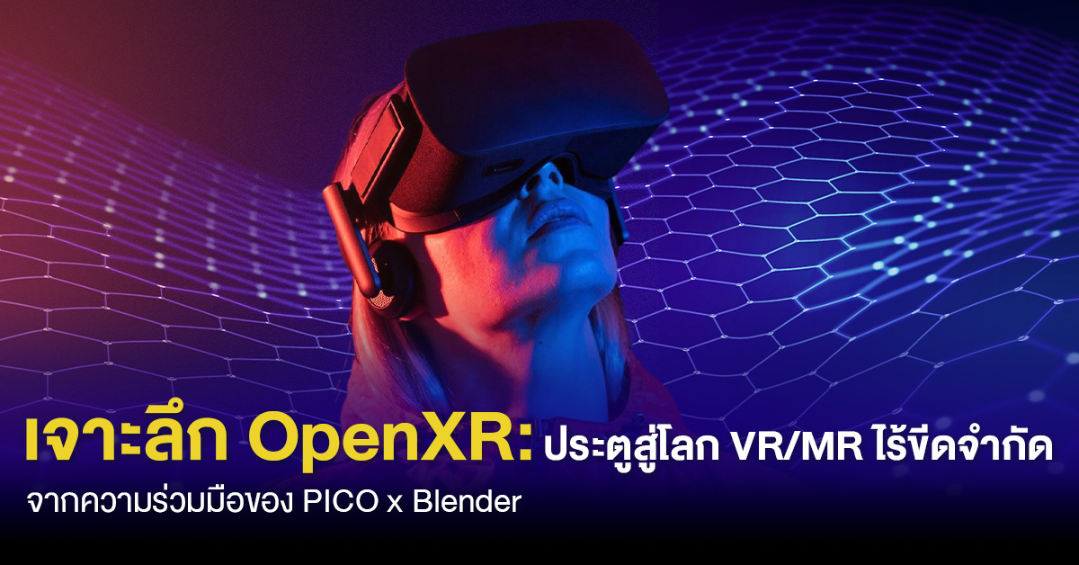 เจาะลึก OpenXR: ประตูสู่โลก VR/MR ไร้ขีดจำกัด จากความร่วมมือของ PICO x Blender